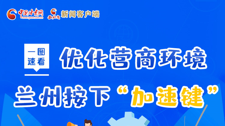 一圖速看|優(yōu)化營商環(huán)境，蘭州按下“加速鍵”