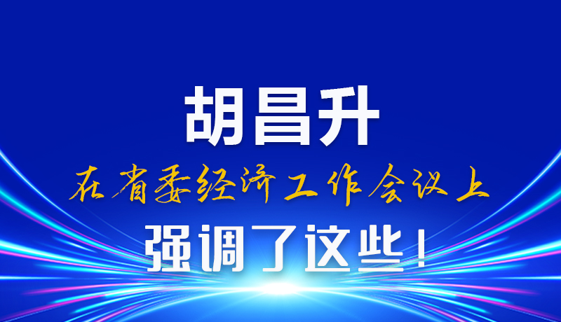 圖解|胡昌升在省委經(jīng)濟工作會議上強調了這些！